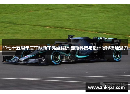 F1七十五周年庆车队新车亮点解析 创新科技与设计演绎极速魅力