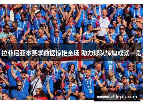 拉菲尼亚本赛季数据惊艳全场 助力球队辉煌成就一览