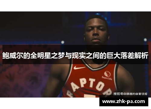 鲍威尔的全明星之梦与现实之间的巨大落差解析 鲍威尔的全明星之梦与现实之间的巨大落差解析