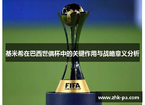 基米希在巴西世俱杯中的关键作用与战略意义分析