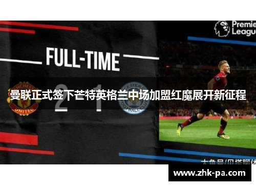 曼联正式签下芒特英格兰中场加盟红魔展开新征程