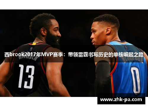 西brook2017年MVP赛季：带领雷霆书写历史的单核崛起之路