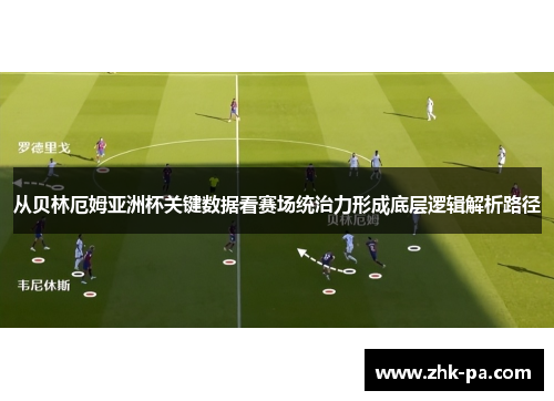 从贝林厄姆亚洲杯关键数据看赛场统治力形成底层逻辑解析路径