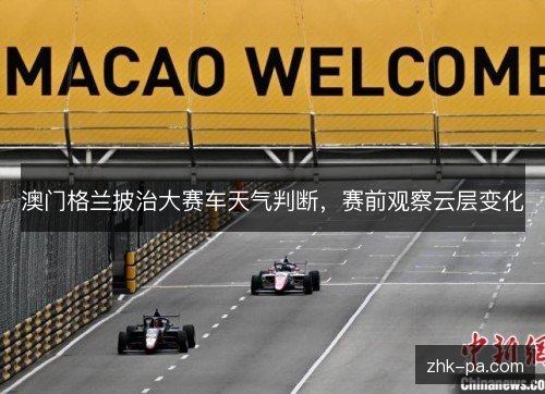 澳门格兰披治大赛车天气判断，赛前观察云层变化